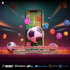ufabet app แอปเดียวเอาอยู่ ครบทุกเกมเดิมพันในมือคุณ